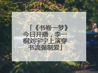 《书卷一梦》今日开播，李一桐刘宇宁上演穿书流强制爱