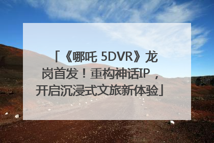 《哪吒 5DVR》龙岗首发！重构神话IP，开启沉浸式文旅新体验