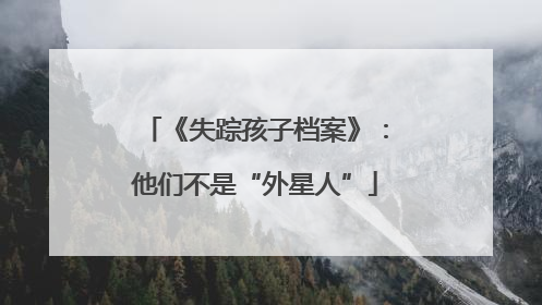 《失踪孩子档案》：他们不是“外星人”