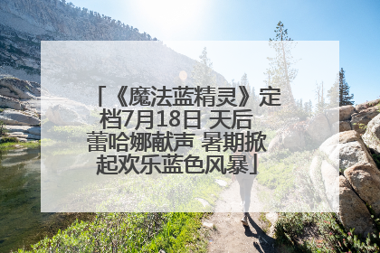 《魔法蓝精灵》定档7月18日 天后蕾哈娜献声 暑期掀起欢乐蓝色风暴