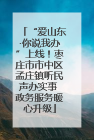 “爱山东·你说我办”上线！枣庄市市中区孟庄镇听民声办实事 政务服务暖心升级
