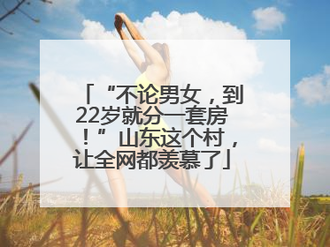 “不论男女，到22岁就分一套房！”山东这个村，让全网都羡慕了