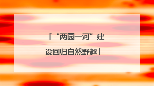 “两园一河”建设回归自然野趣