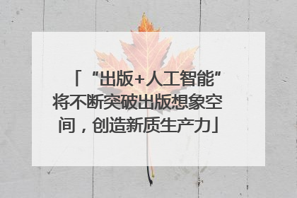 “出版+人工智能”将不断突破出版想象空间，创造新质生产力