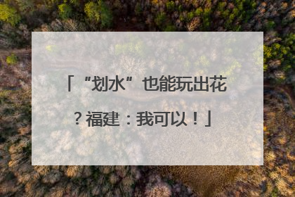“划水”也能玩出花？福建：我可以！