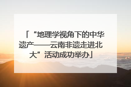 “地理学视角下的中华遗产——云南非遗走进北大”活动成功举办
