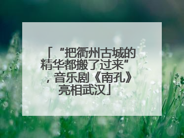 “把衢州古城的精华都搬了过来”，音乐剧《南孔》亮相武汉