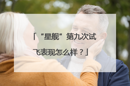 “星舰”第九次试飞表现怎么样？
