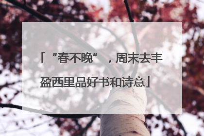 “春不晚”，周末去丰盈西里品好书和诗意