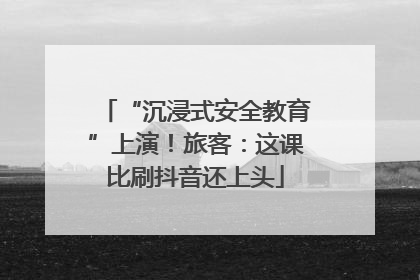 “沉浸式安全教育”上演！旅客：这课比刷抖音还上头