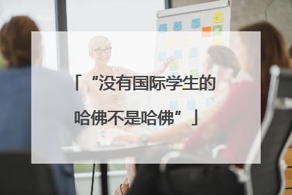 “没有国际学生的哈佛不是哈佛”
