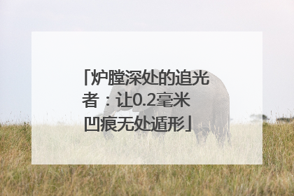 炉膛深处的追光者：让0.2毫米凹痕无处遁形
