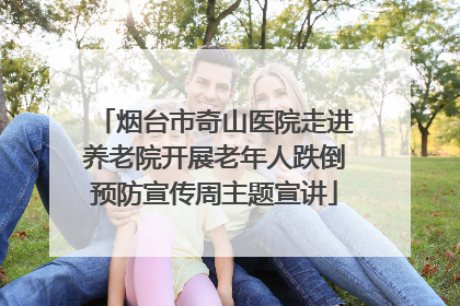 烟台市奇山医院走进养老院开展老年人跌倒预防宣传周主题宣讲