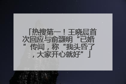 热搜第一！王晓晨首次回应与俞灏明“已婚”传闻，称“我头昏了，大家开心就好”