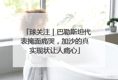 球关注｜巴勒斯坦代表掩面痛哭，加沙的真实现状让人痛心