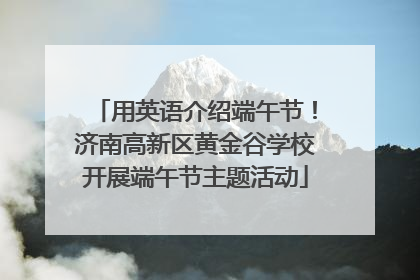 用英语介绍端午节！济南高新区黄金谷学校开展端午节主题活动