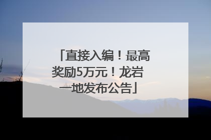 直接入编！最高奖励5万元！龙岩一地发布公告