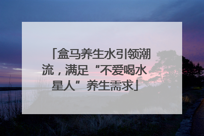 盒马养生水引领潮流，满足“不爱喝水星人”养生需求