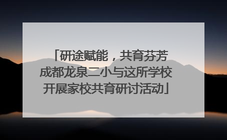 研途赋能，共育芬芳 成都龙泉二小与这所学校开展家校共育研讨活动