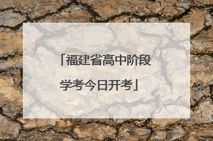福建省高中阶段学考今日开考