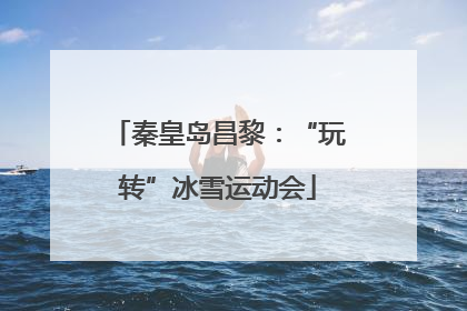 秦皇岛昌黎：“玩转”冰雪运动会