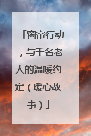 窗帘行动，与千名老人的温暖约定（暖心故事）