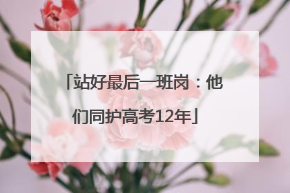 站好最后一班岗：他们同护高考12年