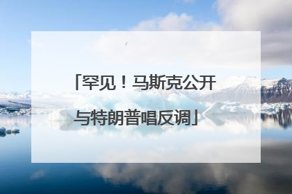 罕见！马斯克公开与特朗普唱反调