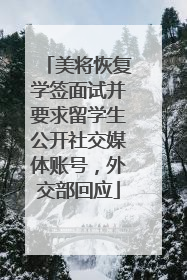 美将恢复学签面试并要求留学生公开社交媒体账号，外交部回应