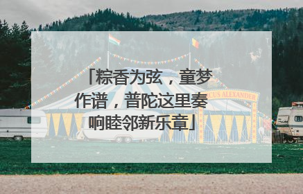 粽香为弦，童梦作谱，普陀这里奏响睦邻新乐章