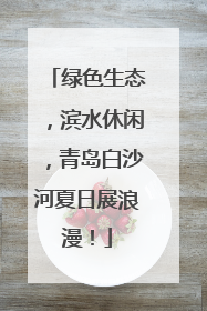 绿色生态，滨水休闲，青岛白沙河夏日展浪漫！