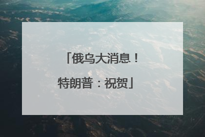 俄乌大消息！特朗普：祝贺
