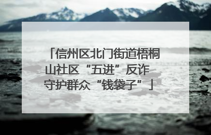 信州区北门街道梧桐山社区“五进”反诈 守护群众“钱袋子”