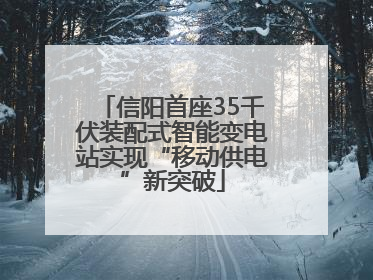 信阳首座35千伏装配式智能变电站实现“移动供电”新突破