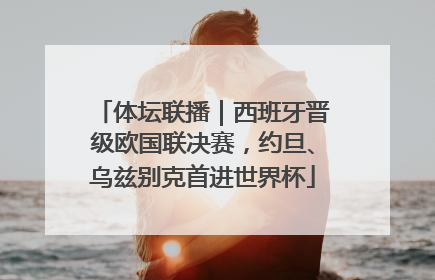 体坛联播｜西班牙晋级欧国联决赛，约旦、乌兹别克首进世界杯