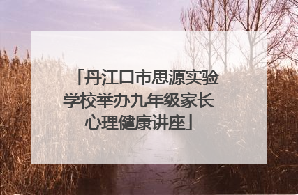 丹江口市思源实验学校举办九年级家长心理健康讲座