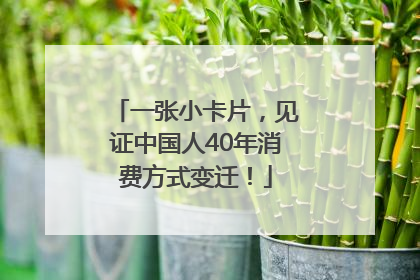 一张小卡片，见证中国人40年消费方式变迁！