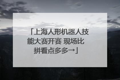 上海人形机器人技能大赛开赛 现场比拼看点多多→