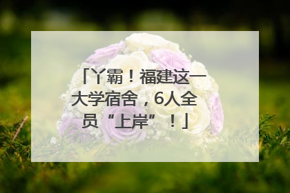 丫霸！福建这一大学宿舍，6人全员“上岸”！