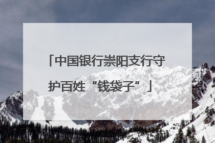 中国银行崇阳支行守护百姓“钱袋子”