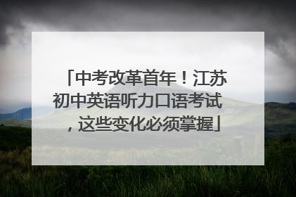 中考改革首年！江苏初中英语听力口语考试，这些变化必须掌握