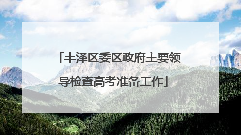 丰泽区委区政府主要领导检查高考准备工作