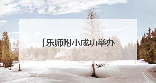 乐师附小成功举办乡村振兴重点帮扶县校长跟岗研修活动