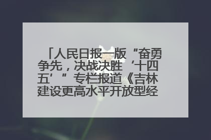 人民日报一版“奋勇争先，决战决胜‘十四五’”专栏报道《吉林建设更高水平开放型经济新体制》