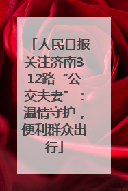 人民日报关注济南312路“公交夫妻”：温情守护，便利群众出行