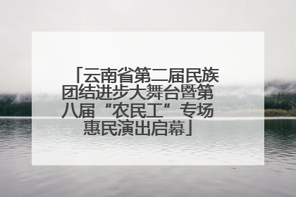 云南省第二届民族团结进步大舞台暨第八届“农民工”专场惠民演出启幕