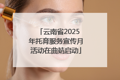 云南省2025年托育服务宣传月活动在曲靖启动