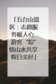 五台山景区：志愿服务暖人心 游客“粽”情山水共享假日美好