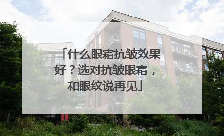 什么眼霜抗皱效果好？选对抗皱眼霜，和眼纹说再见