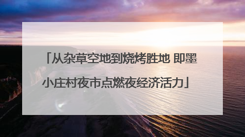 从杂草空地到烧烤胜地 即墨小庄村夜市点燃夜经济活力